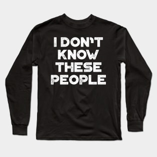 I Don't Know These People White Funny Long Sleeve T-Shirt